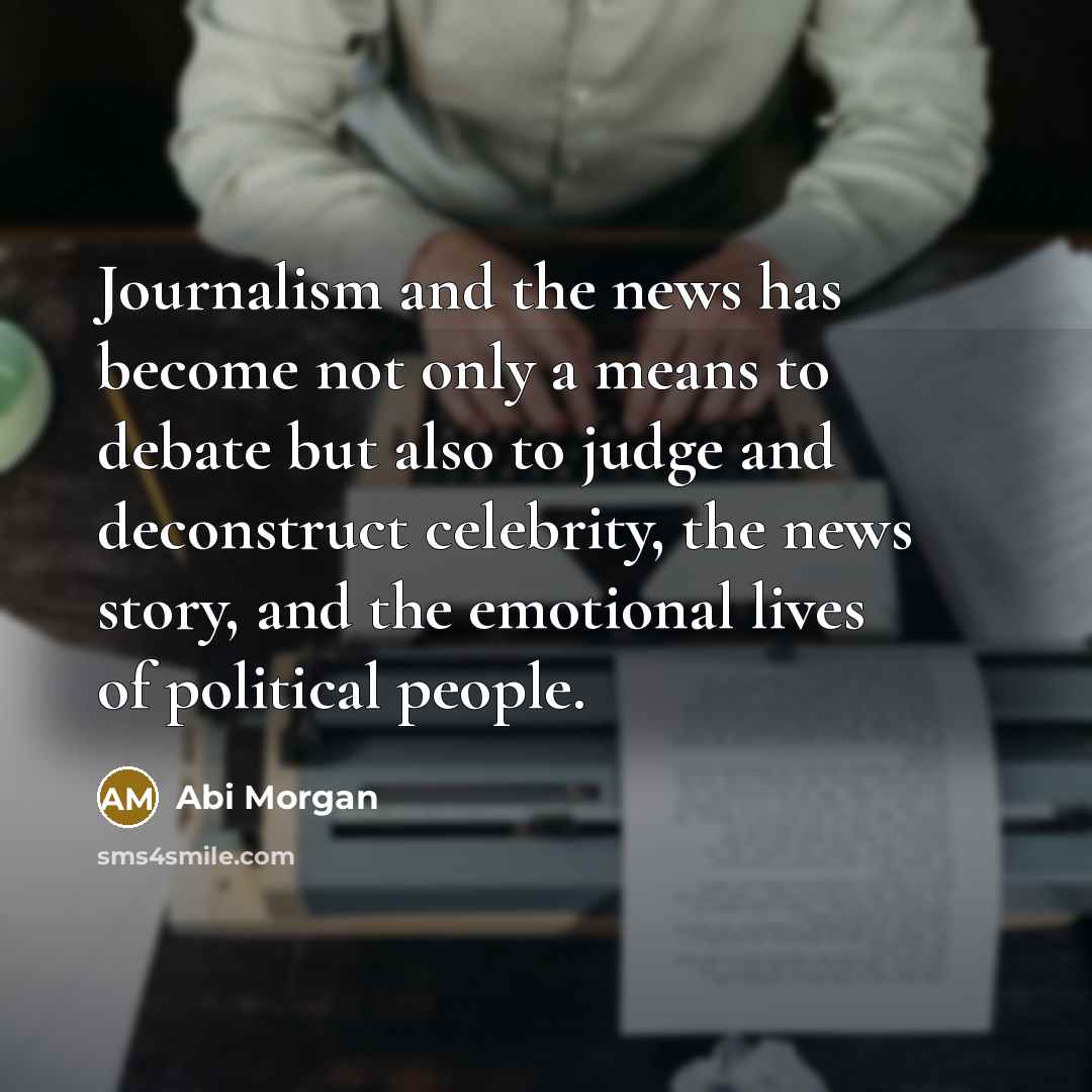 “Journalism and the news has become not only a means…” quote by Abi Morgan