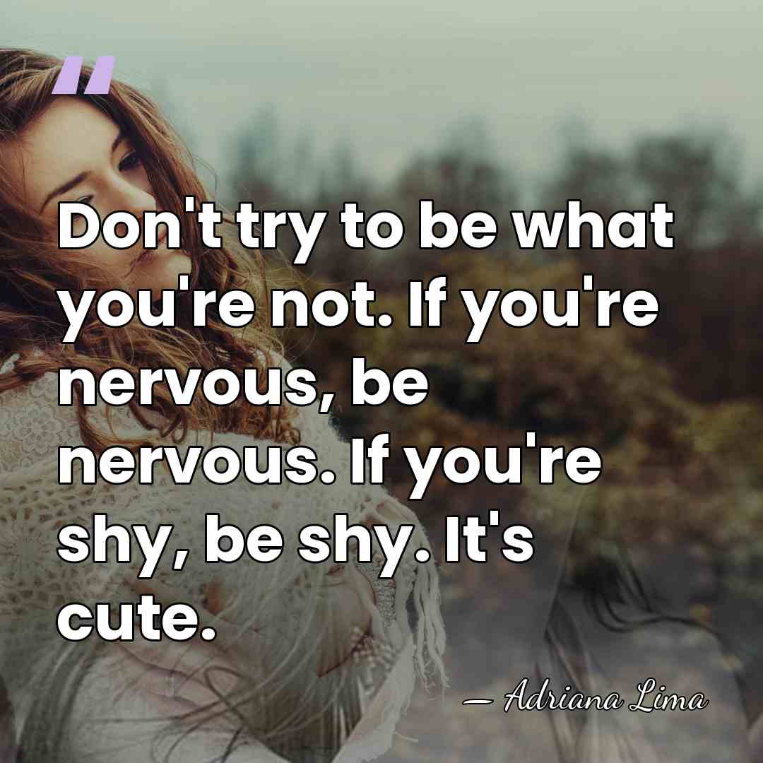 Don't try to be what you're not. If you're nervous, be nervous.&hellip; - Adriana Lima