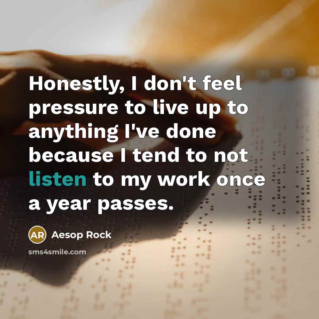 “Honestly, I don't feel pressure to live up to anything…” quote by Aesop Rock