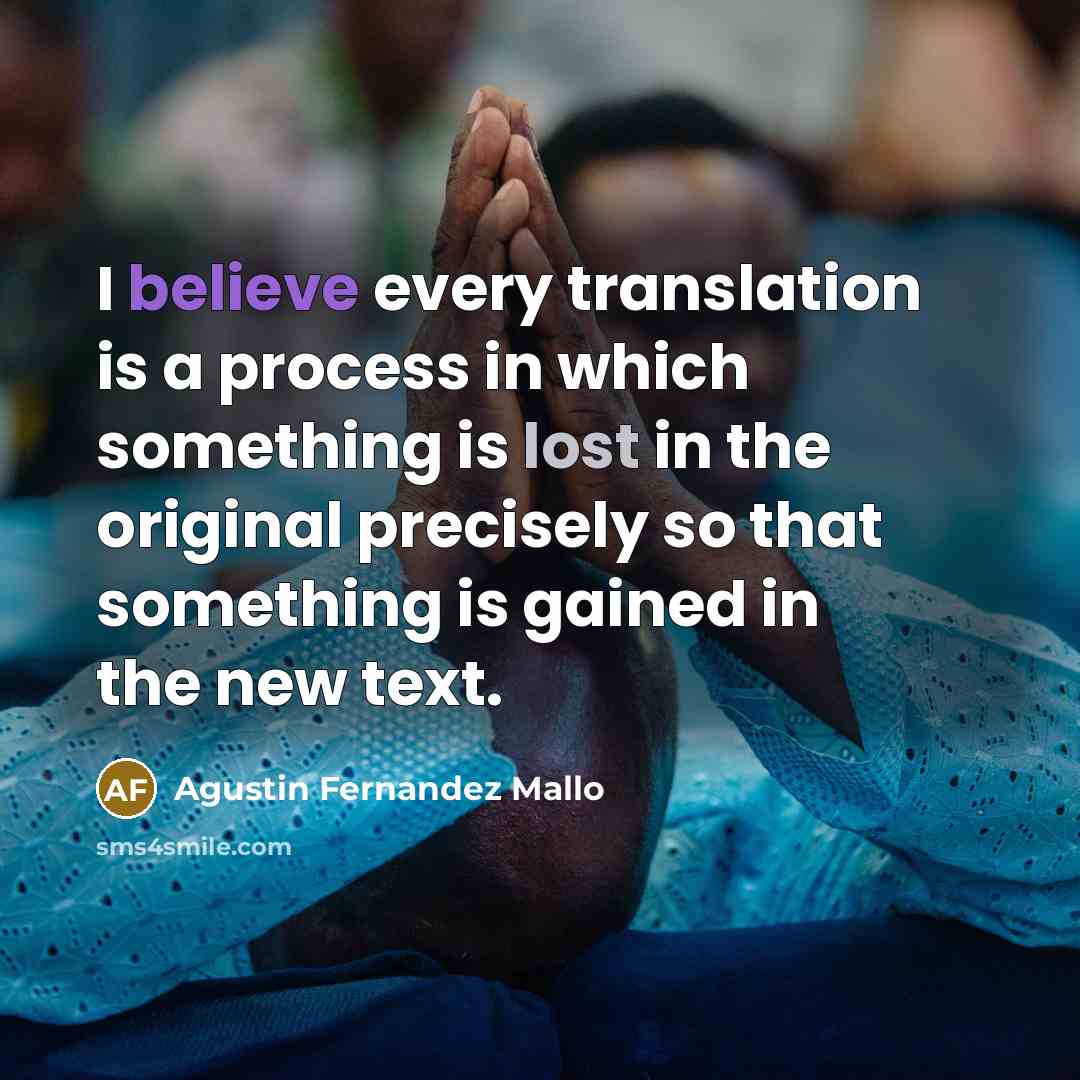 “I believe every translation is a process in which something…” quote by Agustin Fernandez Mallo