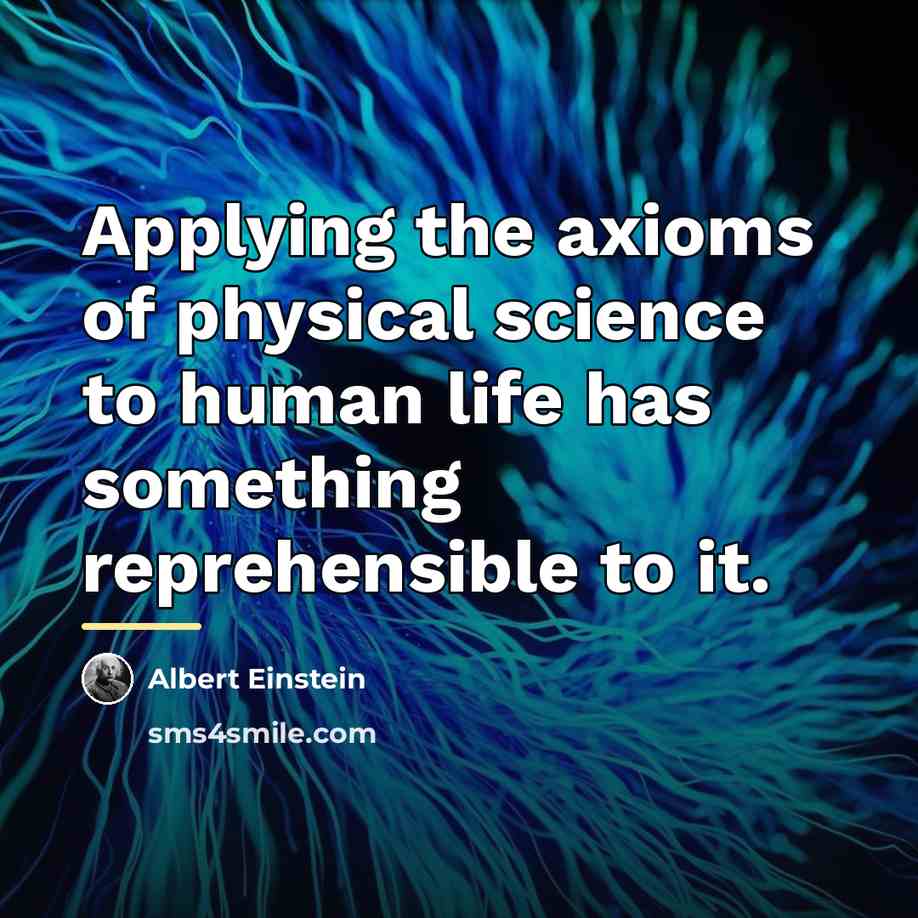 “Applying the axioms of physical science to human life has…” quote by Albert Einstein
