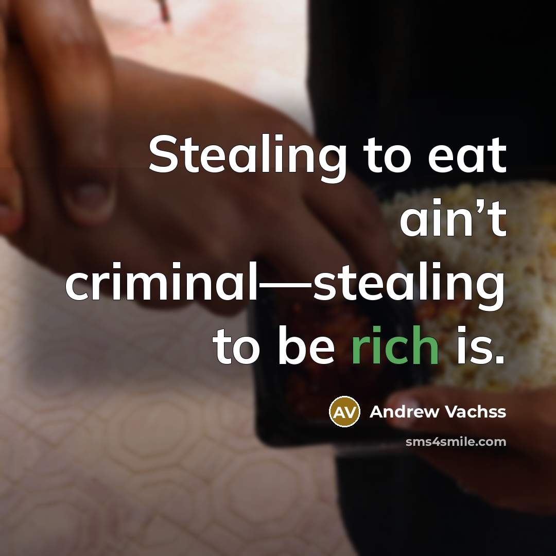 “Stealing to eat ain’t criminal—stealing to be rich is.…” quote by Andrew Vachss