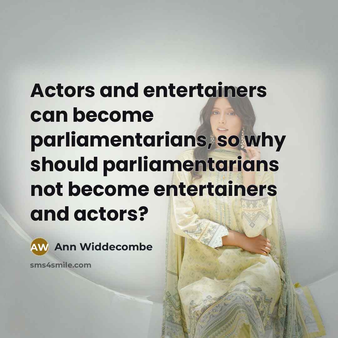 “Actors and entertainers can become parliamentarians, so why should parliamentarians…” quote by Ann Widdecombe