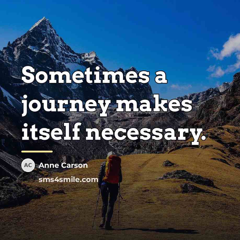 “Sometimes a journey makes itself necessary.…” quote by Anne Carson