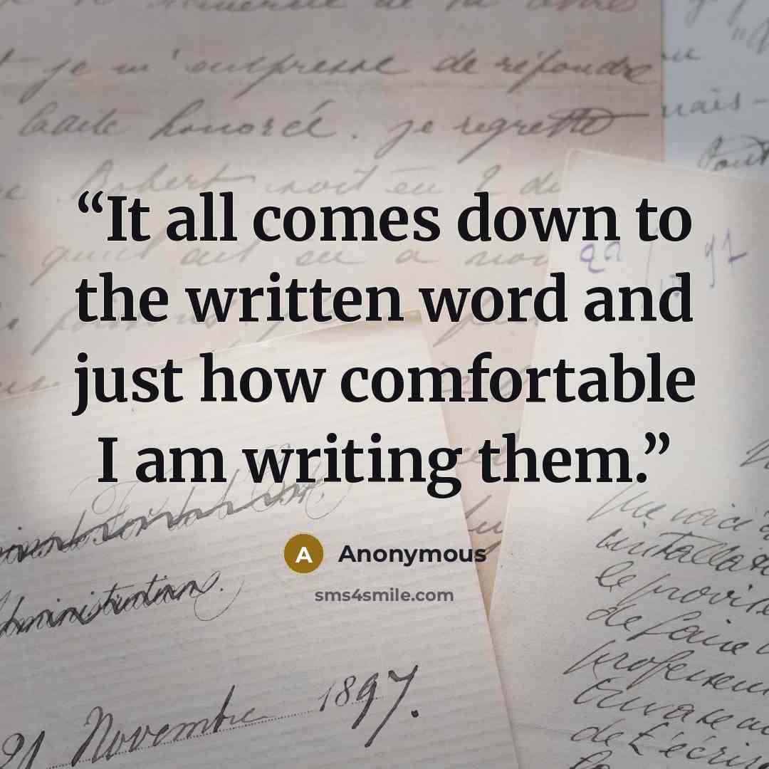 “It all comes down to the written word and just how comfortable I am writing them.” quote by Anonymous