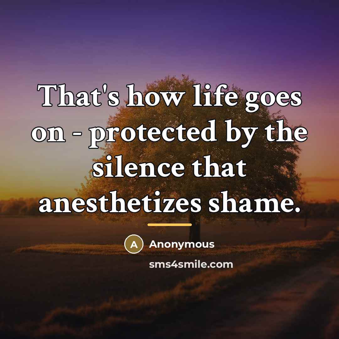 “That's how life goes on - protected by the silence…” quote by Anonymous