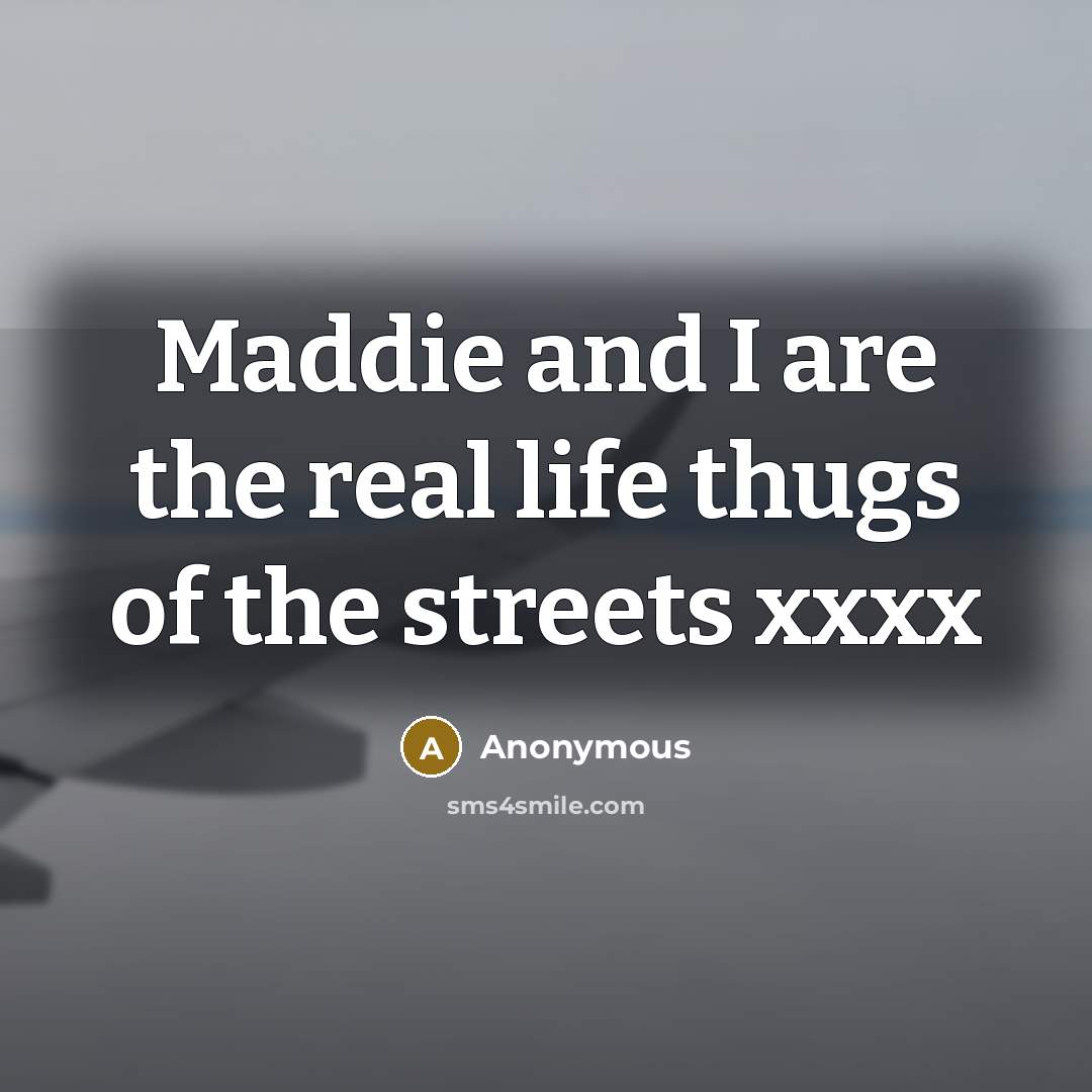 “Maddie and I are the real life thugs of the streets xxxx” quote by Anonymous