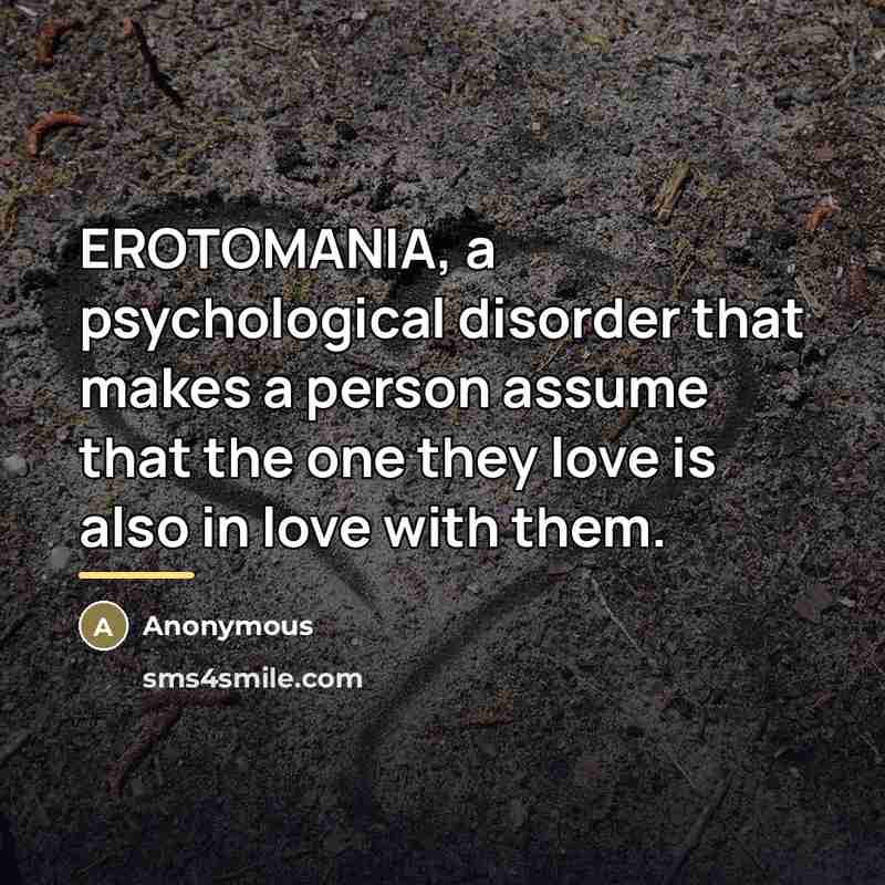 “EROTOMANIA, a psychological disorder that makes a person assume that…” quote by Anonymous