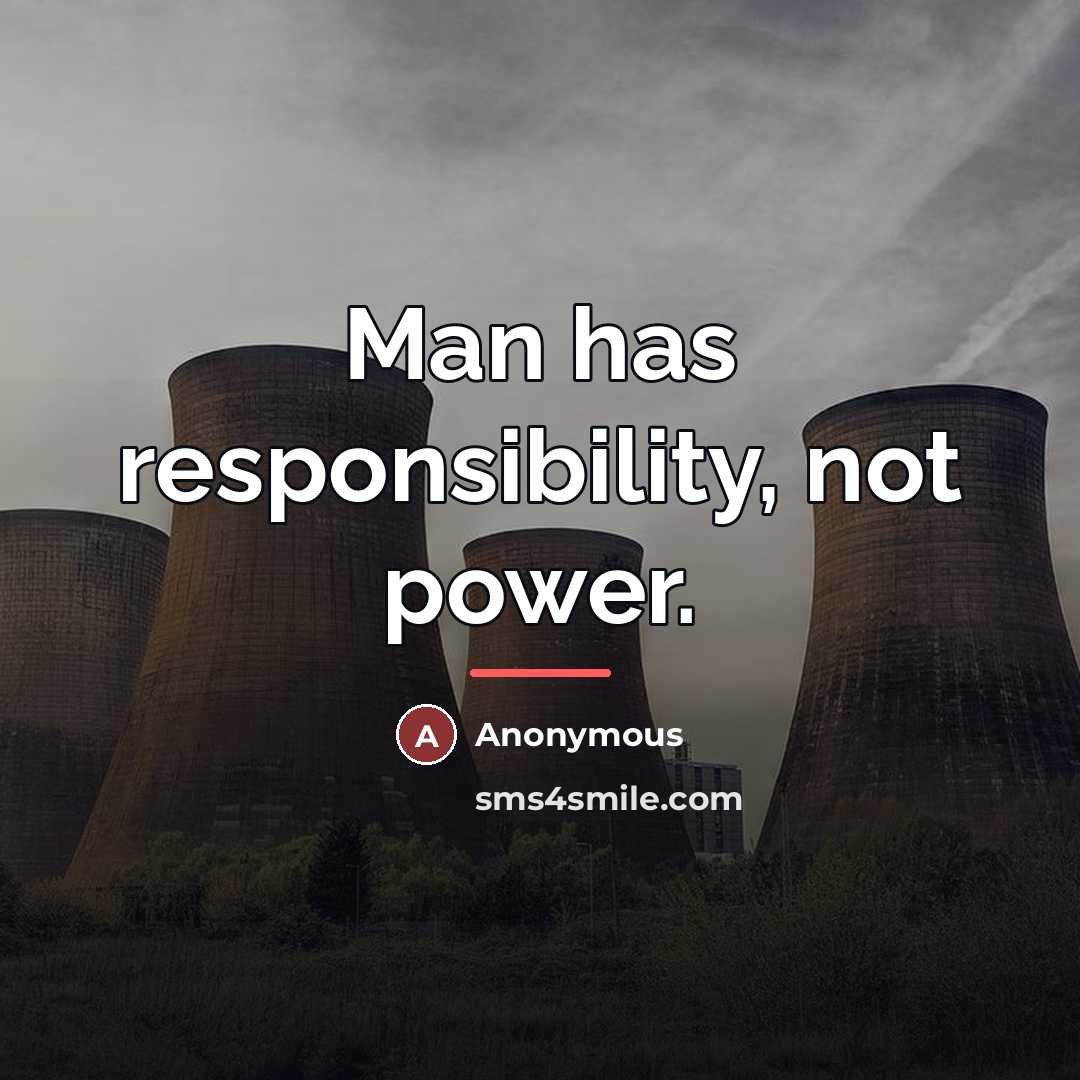 “Man has responsibility, not power.…” quote by Anonymous