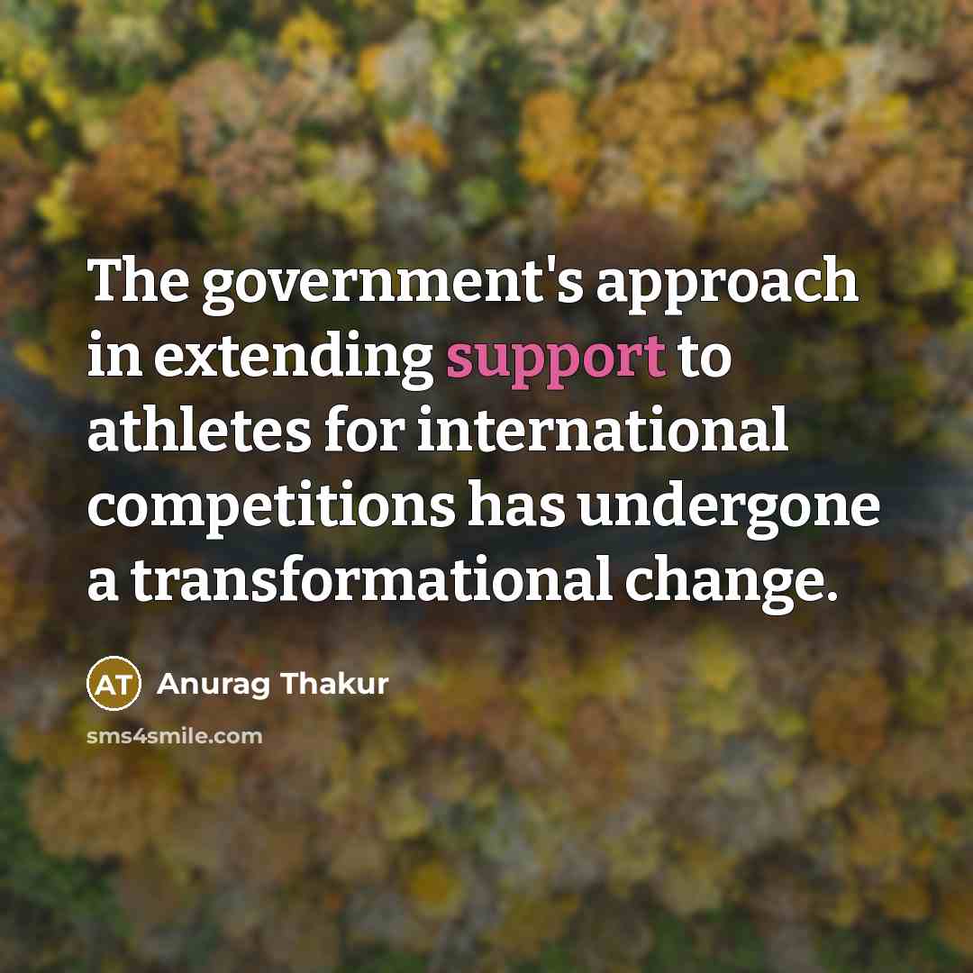 “The government's approach in extending support to athletes for international…” quote by Anurag Thakur