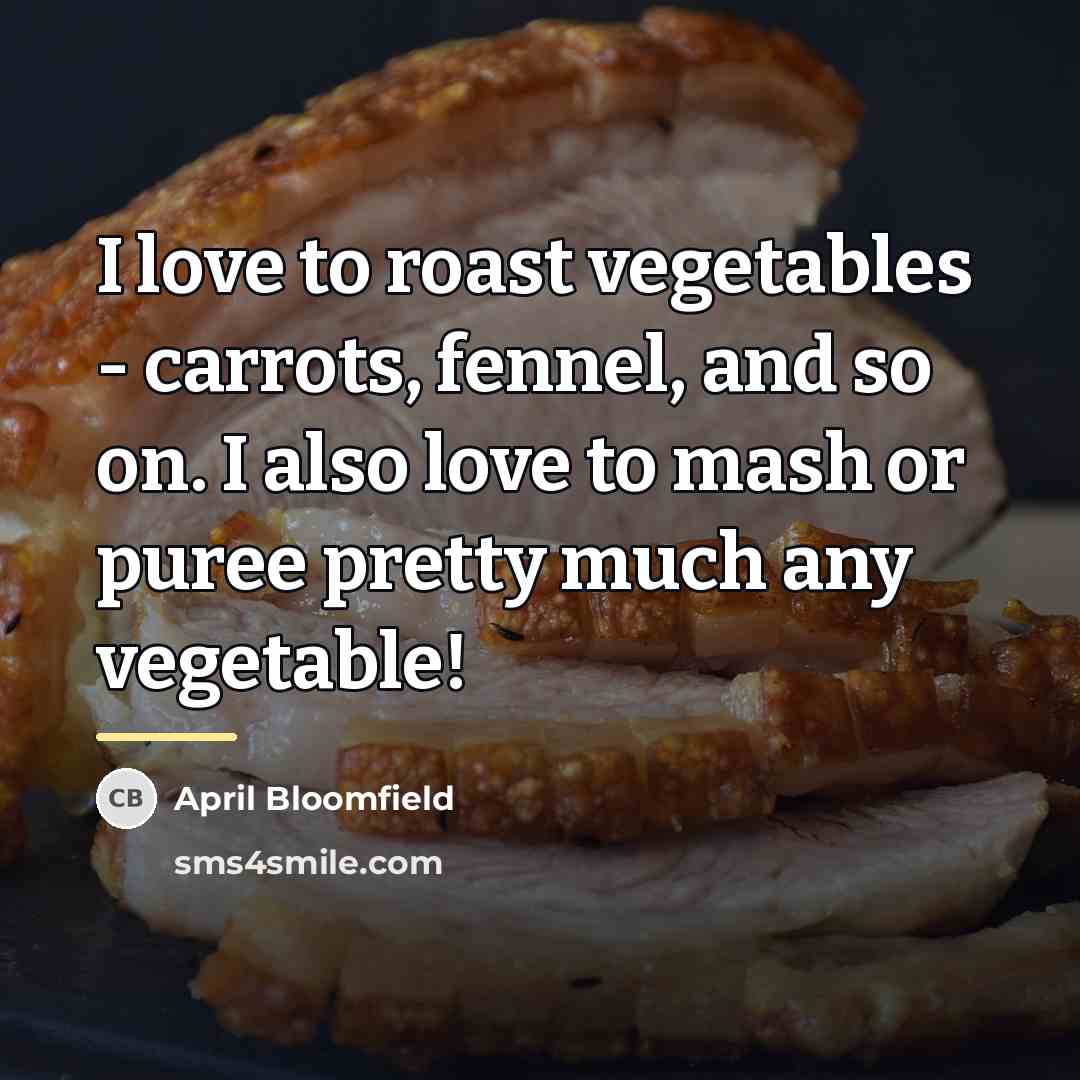 “I love to roast vegetables - carrots, fennel, and so…” quote by April Bloomfield