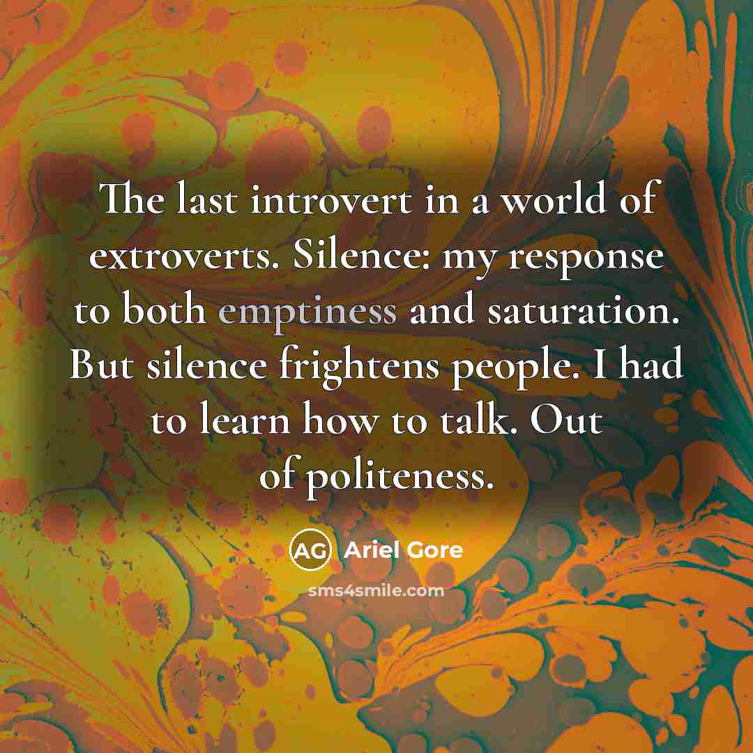 “The last introvert in a world of extroverts. Silence: my…” quote by Ariel Gore