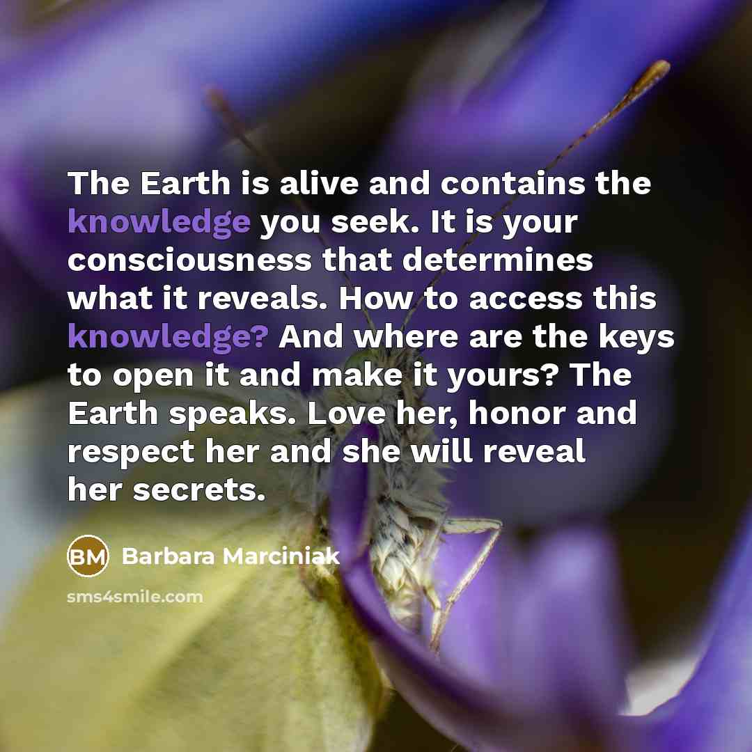 “The Earth is alive and contains the knowledge you seek.…” quote by Barbara Marciniak