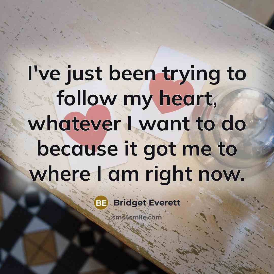 “I've just been trying to follow my heart, whatever I…” quote by Bridget Everett