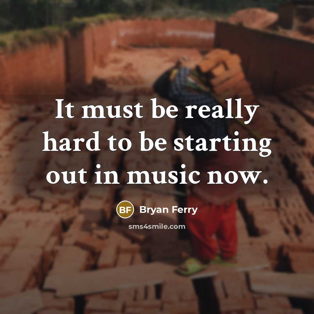 “It must be really hard to be starting out in…” quote by Bryan Ferry