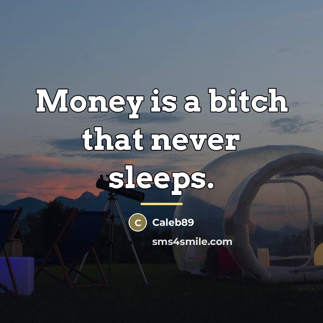 “Money is a bitch that never sleeps.…” quote by Caleb89