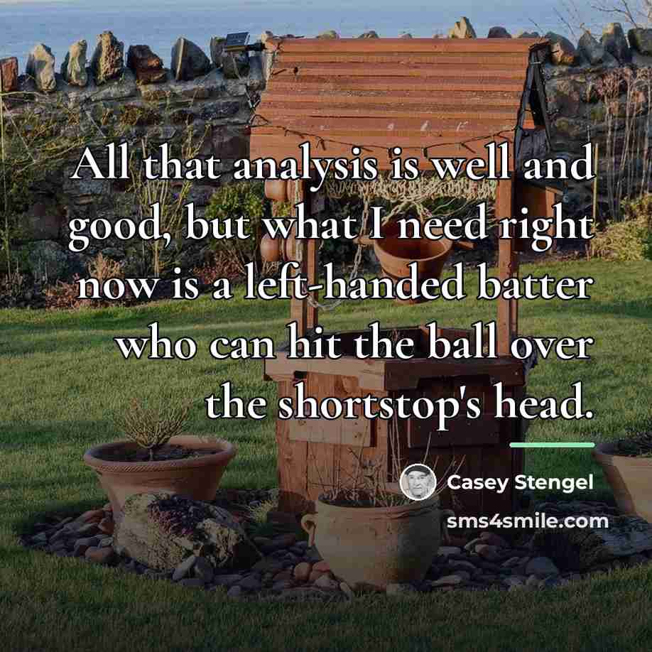 “All that analysis is well and good, but what I…” quote by Casey Stengel