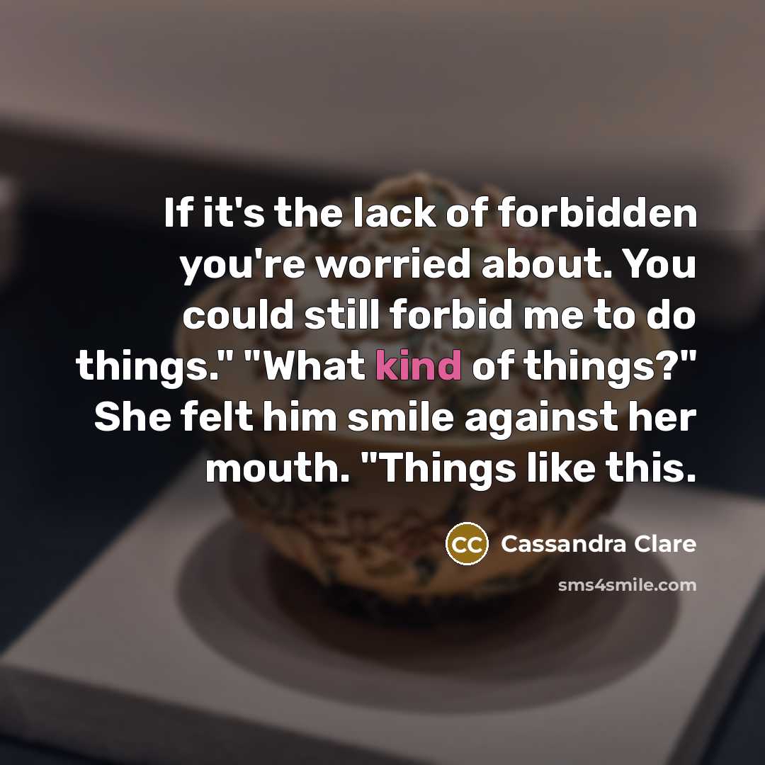 “If it's the lack of forbidden you're worried about. You…” quote by Cassandra Clare