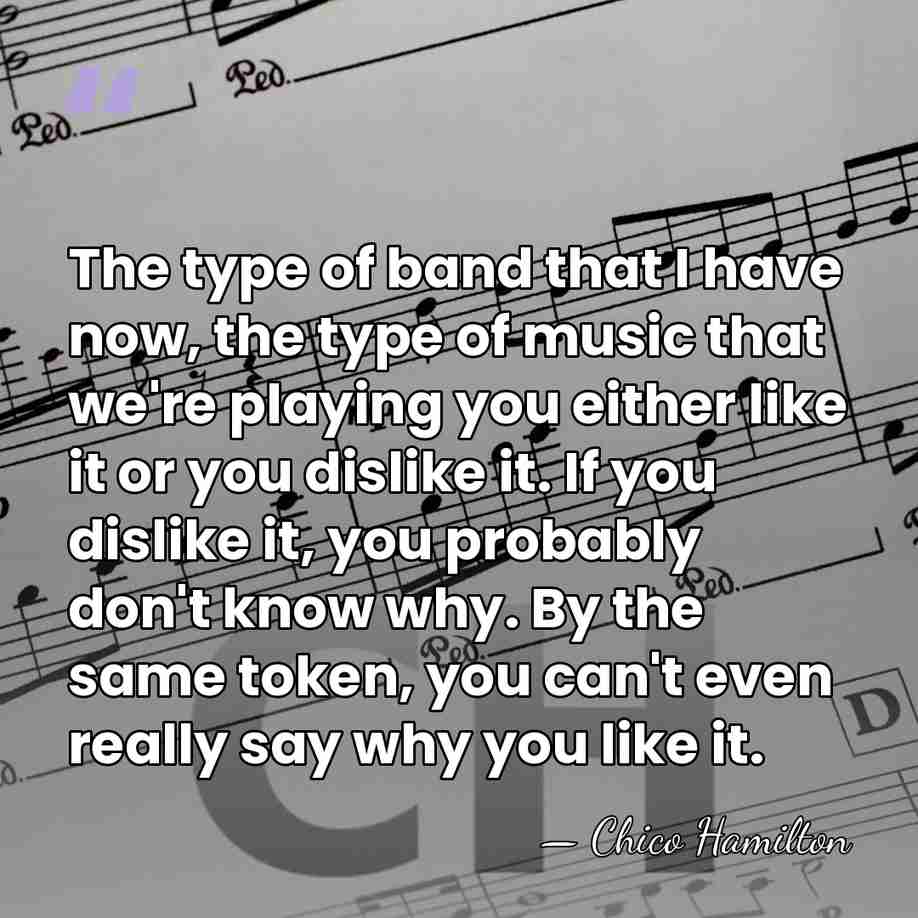 The type of band that I have now, the type of music&hellip; - Chico Hamilton