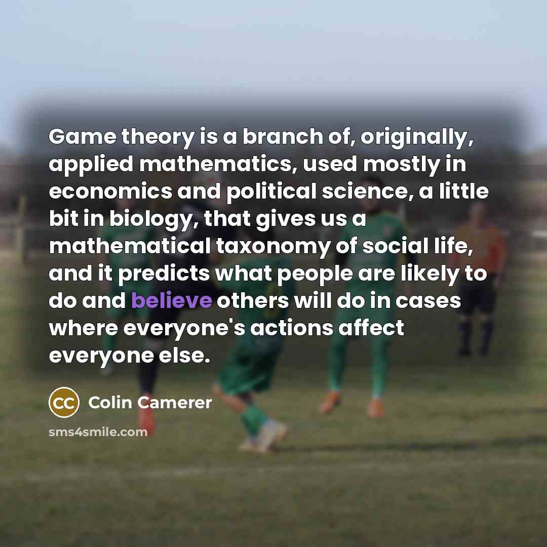 “Game theory is a branch of, originally, applied mathematics, used…” quote by Colin Camerer