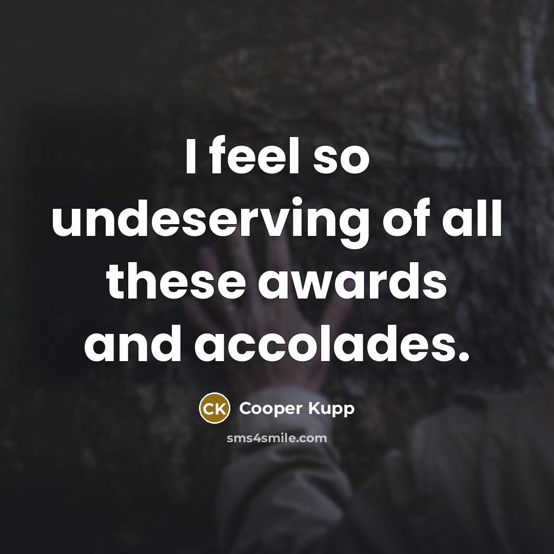 “I feel so undeserving of all these awards and accolades.…” quote by Cooper Kupp
