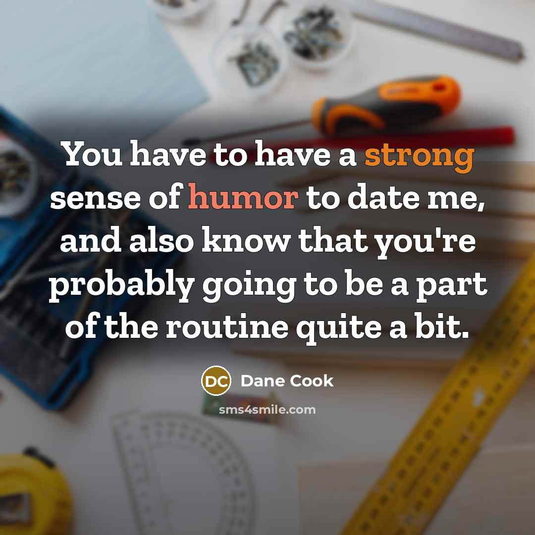 “You have to have a strong sense of humor to…” quote by Dane Cook