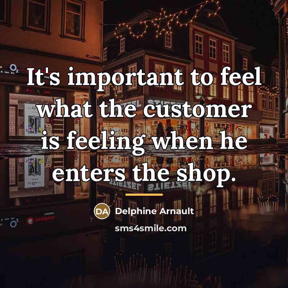 “It's important to feel what the customer is feeling when…” quote by Delphine Arnault