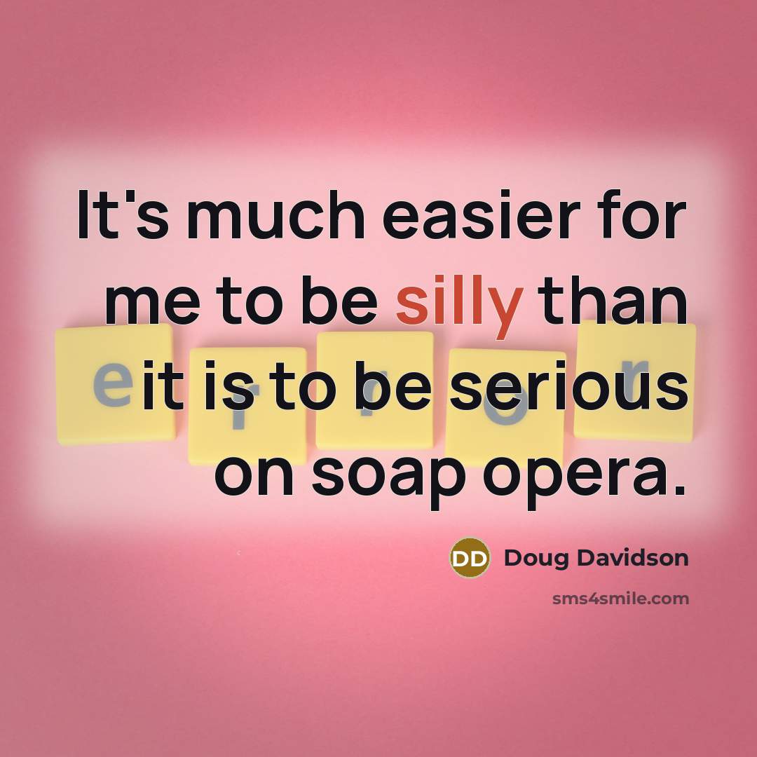“It's much easier for me to be silly than it…” quote by Doug Davidson