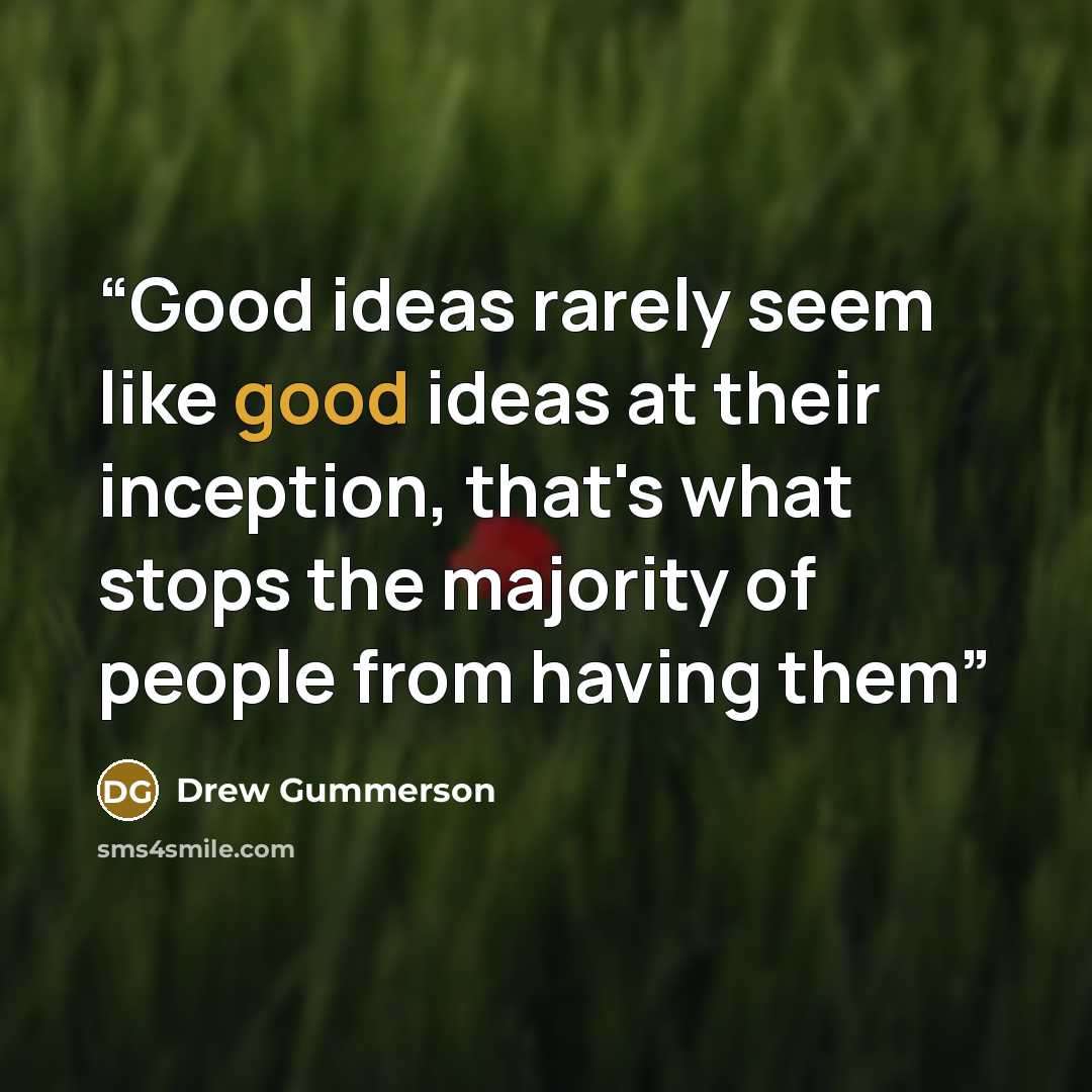 “Good ideas rarely seem like good ideas at their inception, that's what stops the majority of people from having them” quote by Drew Gummerson