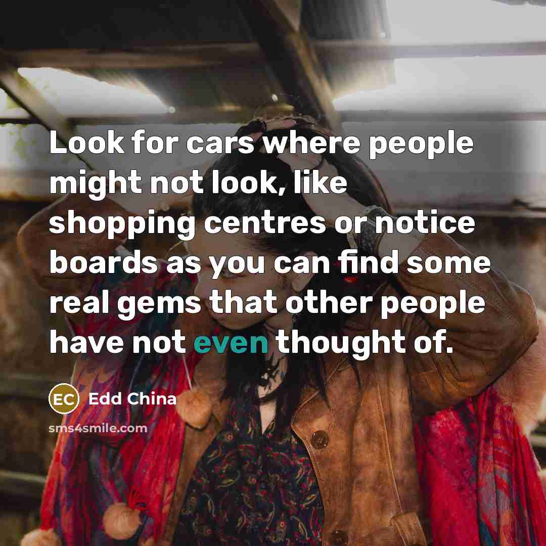 “Look for cars where people might not look, like shopping centres or notice boards as you can find some real gems that other people have not even thought of.” quote by Edd China