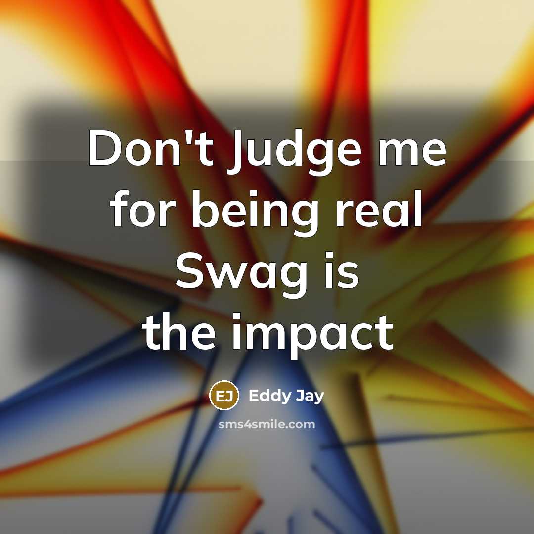 “Don't Judge me for being real Swag is the impact…” quote by Eddy Jay