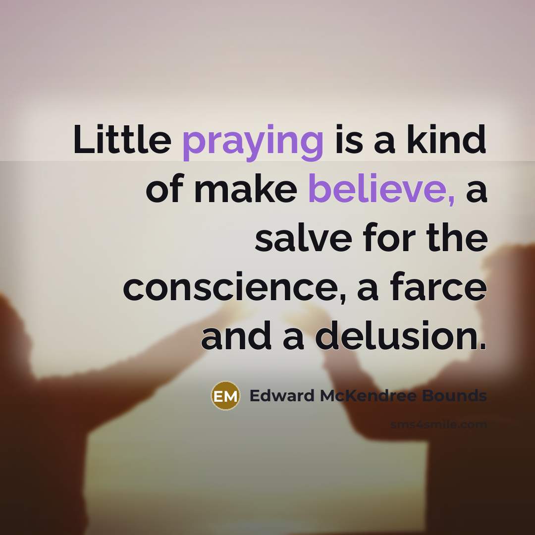 “Little praying is a kind of make believe, a salve…” quote by Edward McKendree Bounds