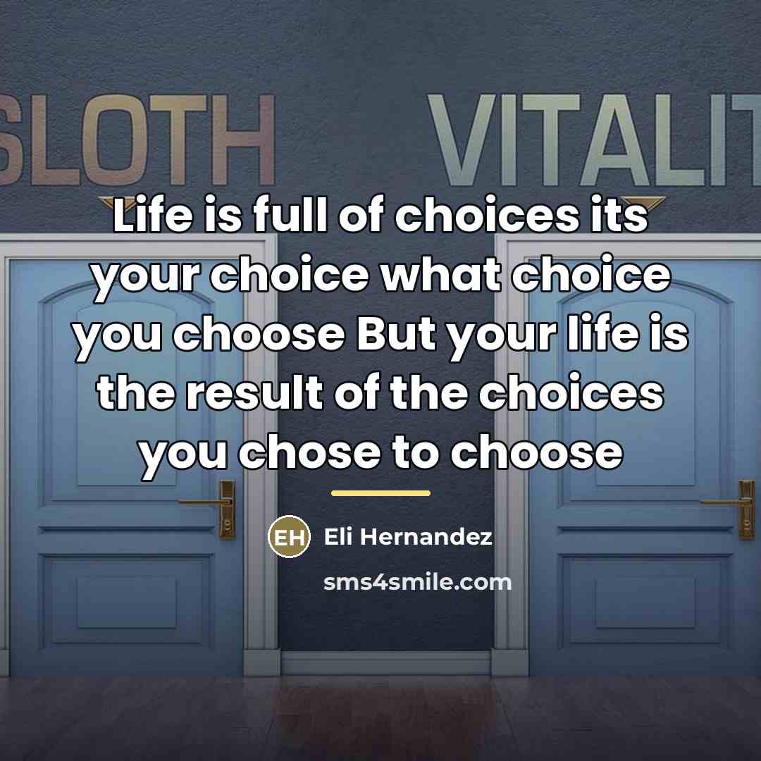“Life is full of choices its your choice what choice…” quote by Eli Hernandez
