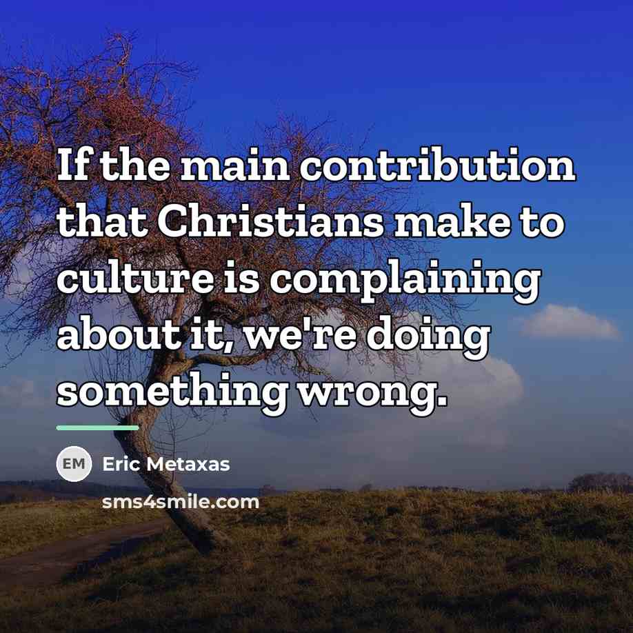 “If the main contribution that Christians make to culture is…” quote by Eric Metaxas