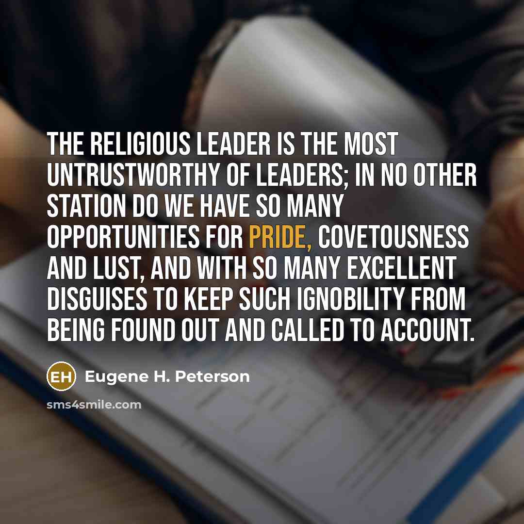 “The religious leader is the most untrustworthy of leaders; in…” quote by Eugene H. Peterson