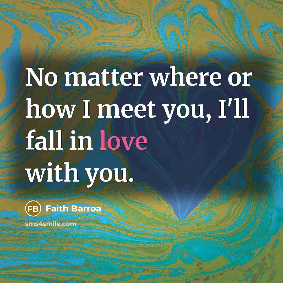 “No matter where or how I meet you, I'll fall…” quote by Faith Barroa