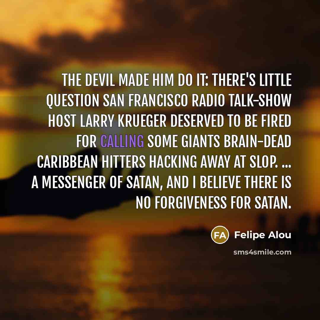 “The devil made him do it: There's little question San…” quote by Felipe Alou