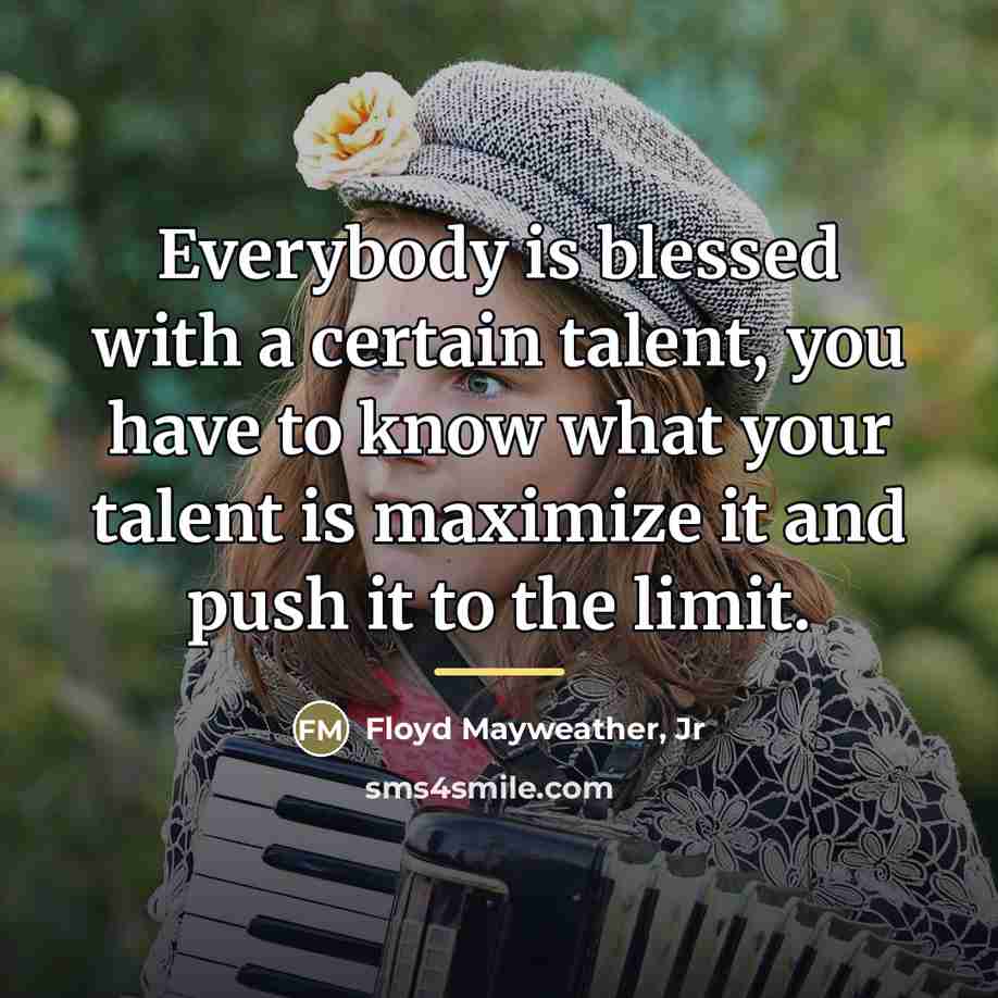 “Everybody is blessed with a certain talent, you have to…” quote by Floyd Mayweather, Jr