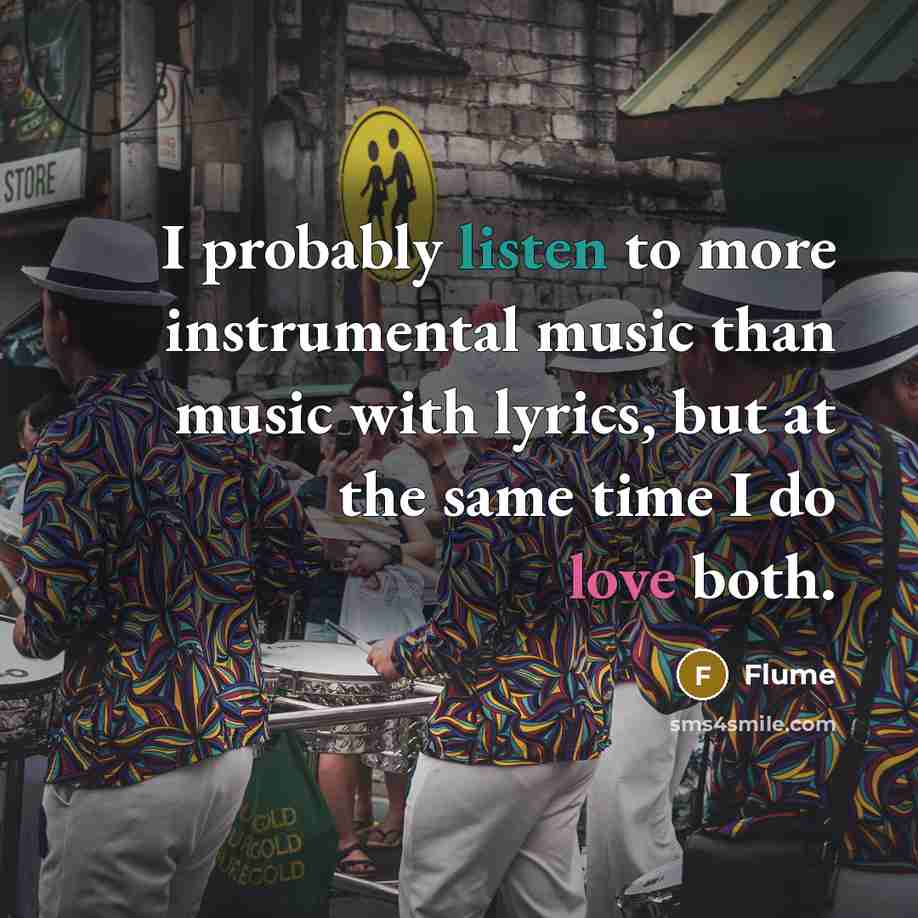 “I probably listen to more instrumental music than music with…” quote by Flume