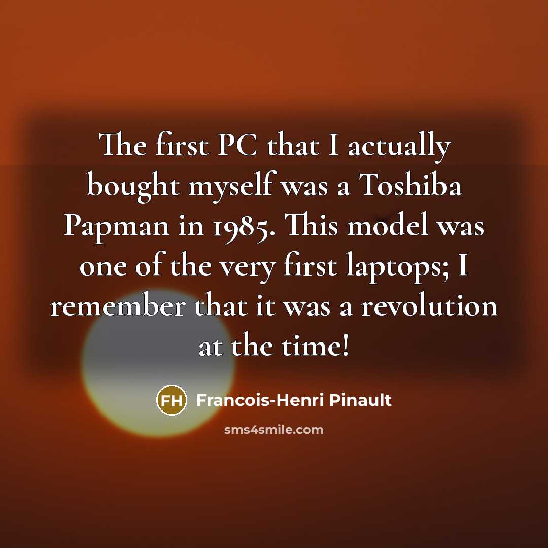 “The first PC that I actually bought myself was a…” quote by Francois-Henri Pinault
