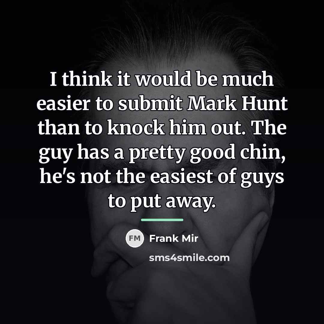 “I think it would be much easier to submit Mark…” quote by Frank Mir
