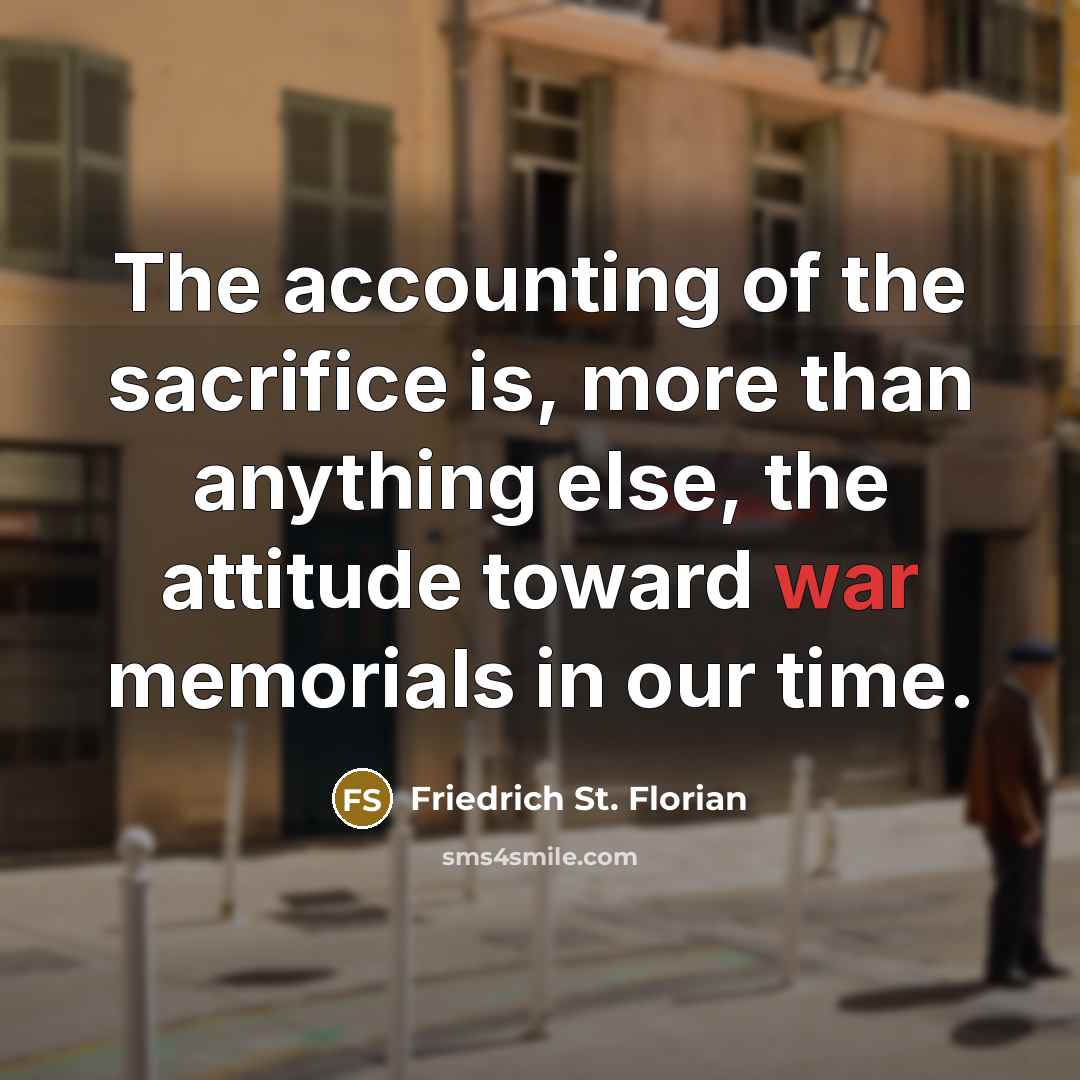 “The accounting of the sacrifice is, more than anything else,…” quote by Friedrich St. Florian