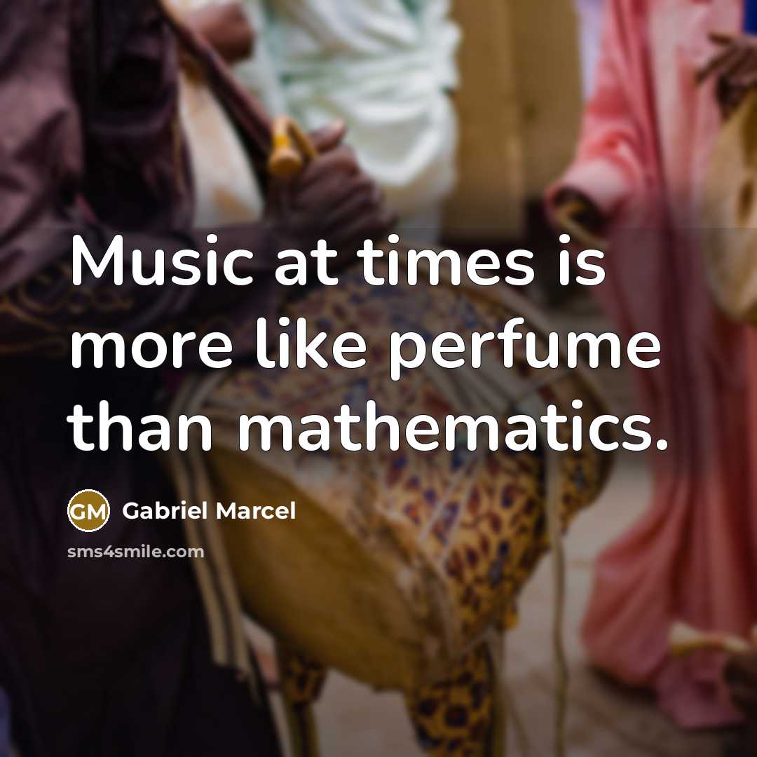 “Music at times is more like perfume than mathematics.…” quote by Gabriel Marcel