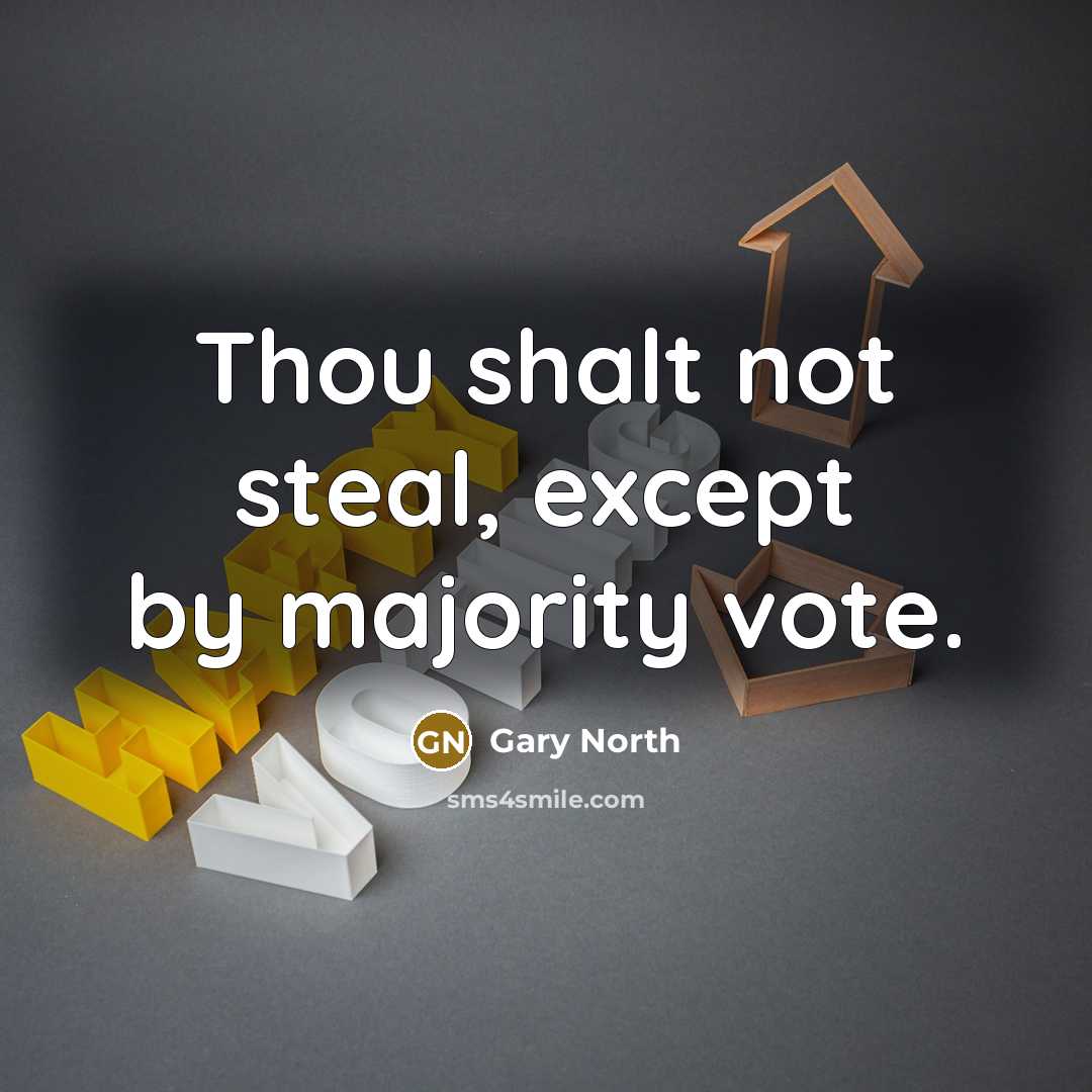 “Thou shalt not steal, except by majority vote.…” quote by Gary North