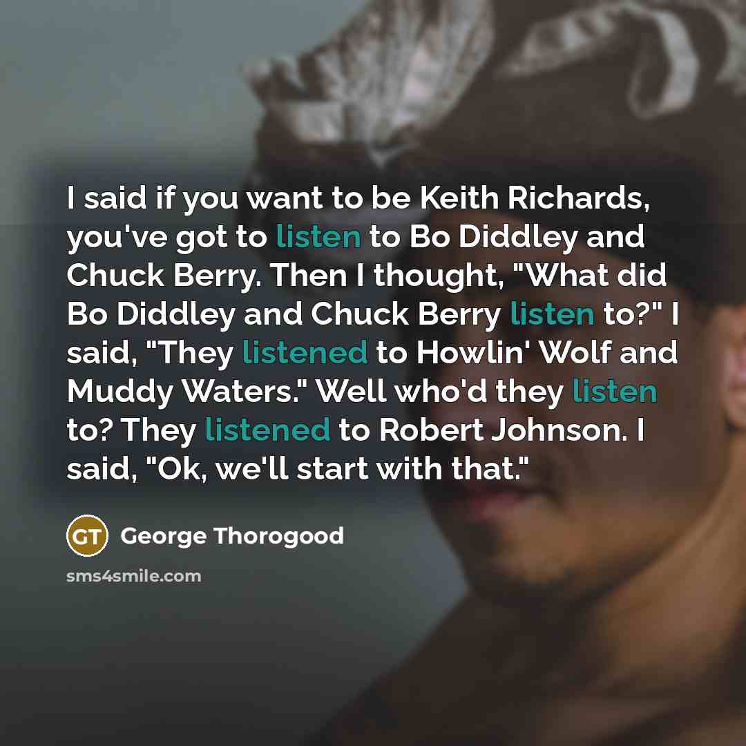 “I said if you want to be Keith Richards, you've…” quote by George Thorogood