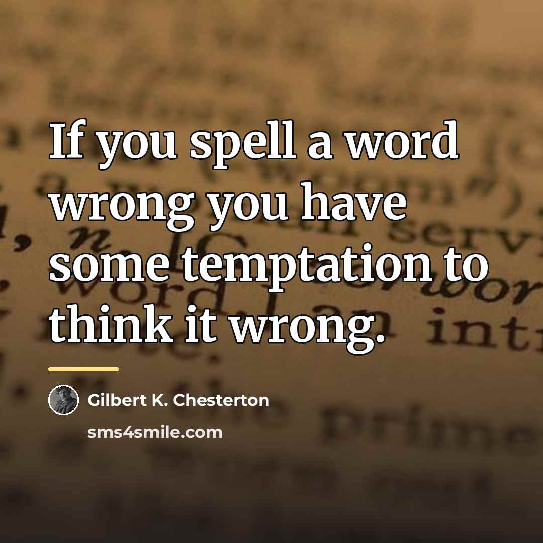 “If you spell a word wrong you have some temptation…” quote by Gilbert K. Chesterton