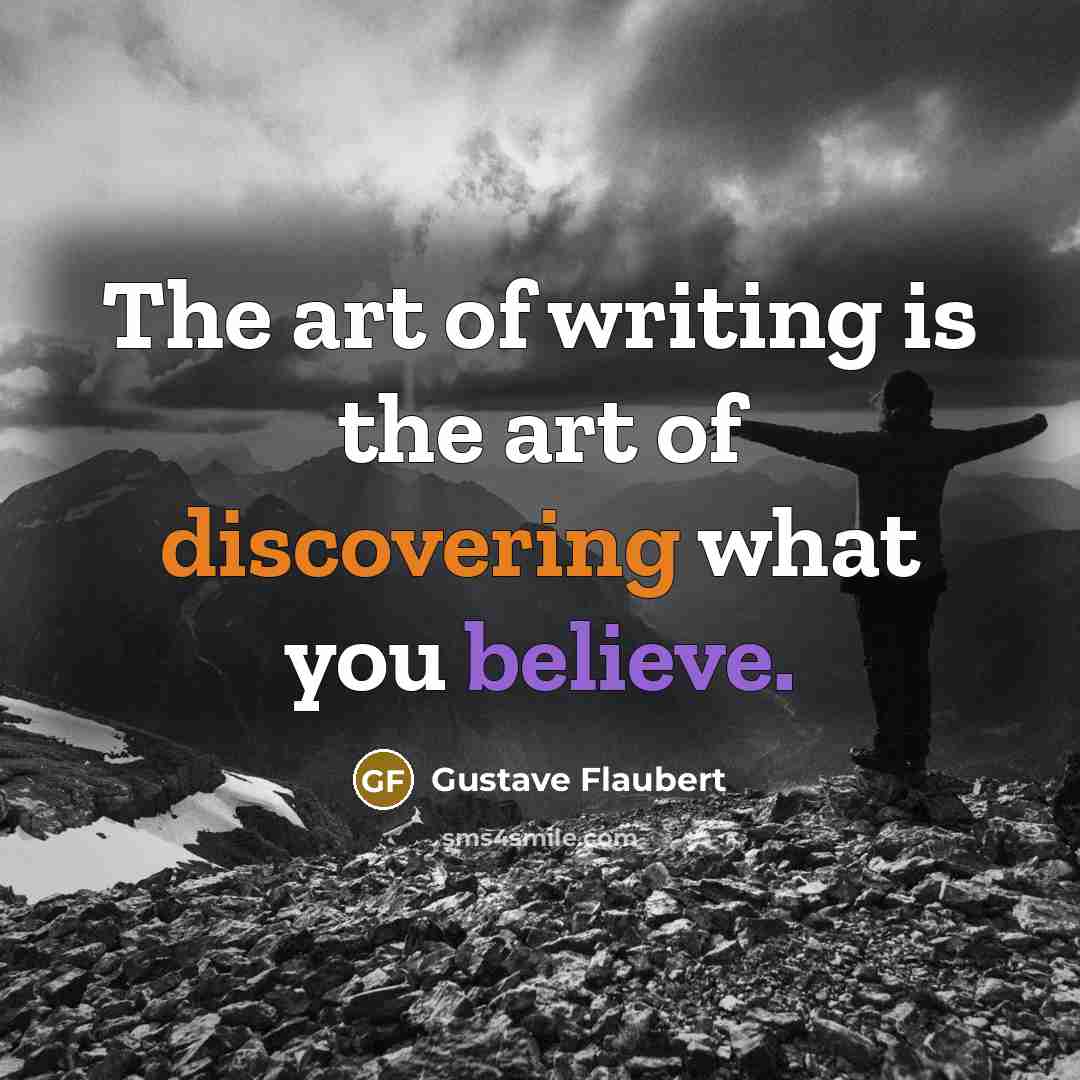 “The art of writing is the art of discovering what…” quote by Gustave Flaubert