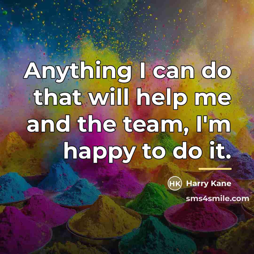“Anything I can do that will help me and the…” quote by Harry Kane