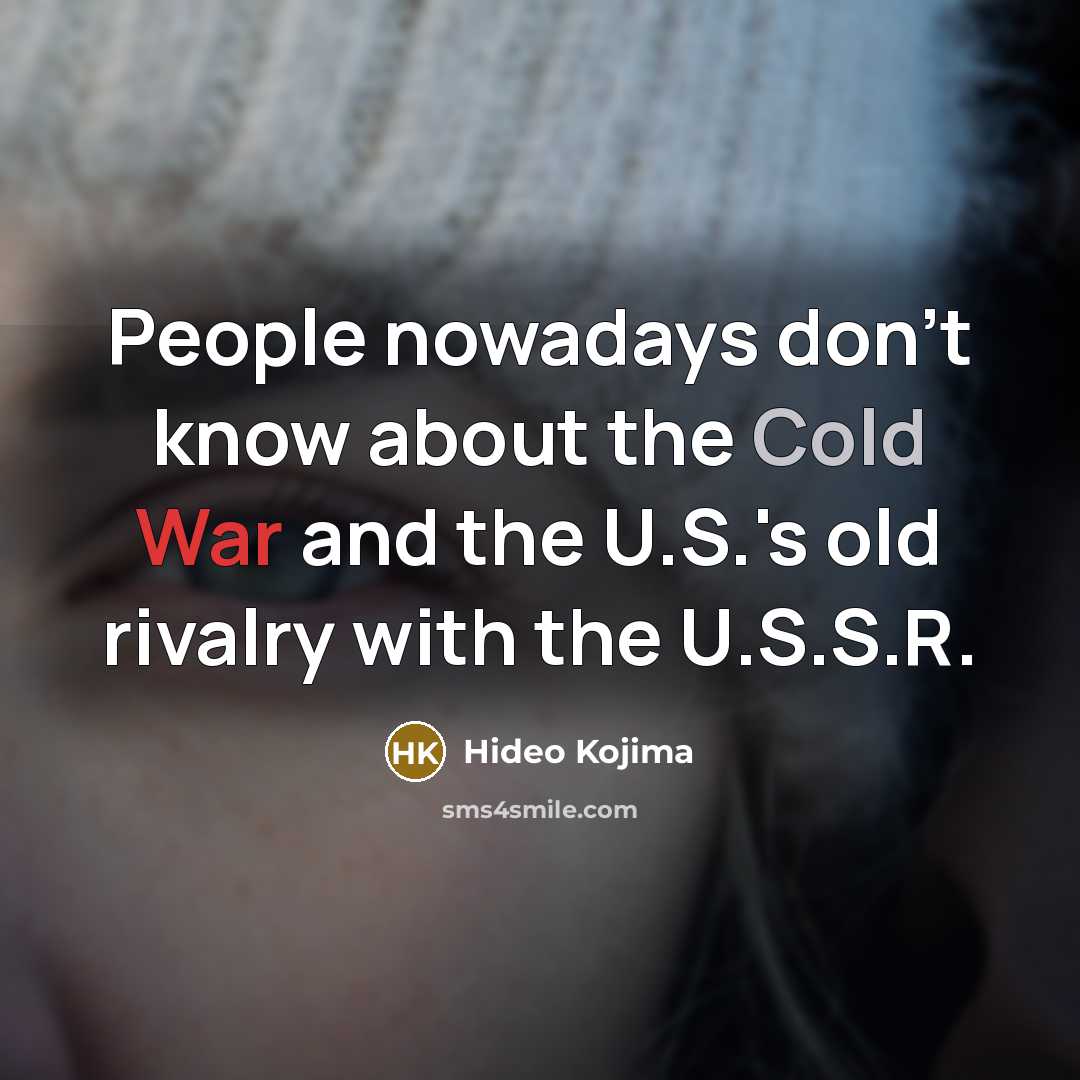 “People nowadays don't know about the Cold War and the…” quote by Hideo Kojima