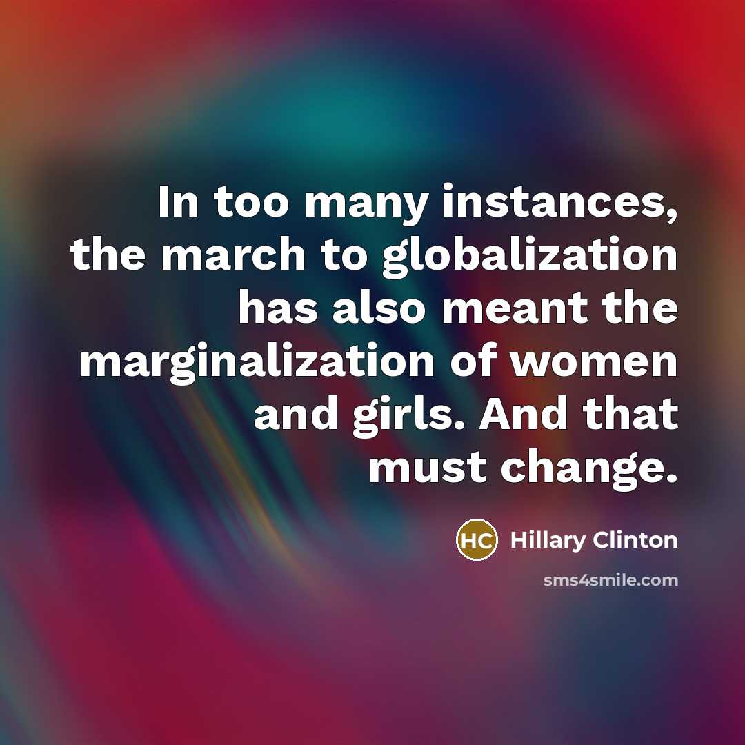 “In too many instances, the march to globalization has also…” quote by Hillary Clinton